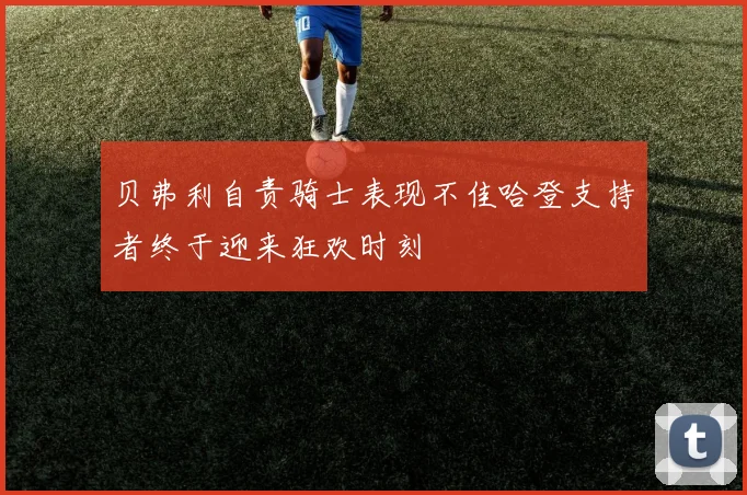 贝弗利自责骑士表现不佳哈登支持者终于迎来狂欢时刻