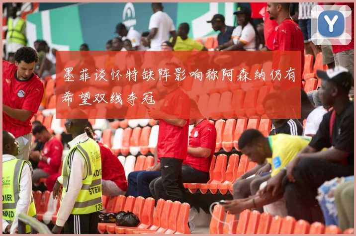 墨菲谈怀特缺阵影响称阿森纳仍有希望双线夺冠