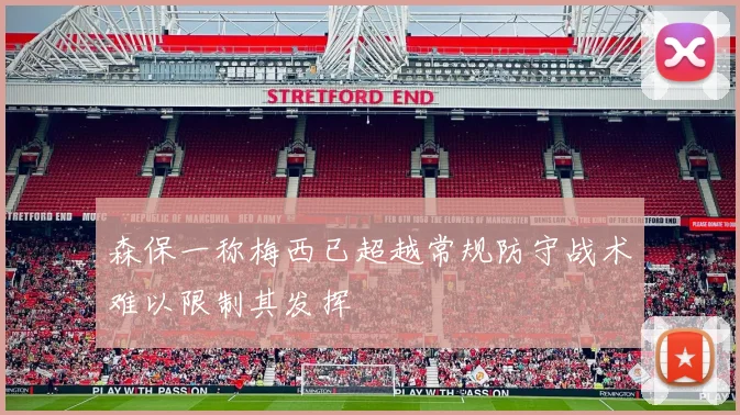 森保一称梅西已超越常规防守战术难以限制其发挥