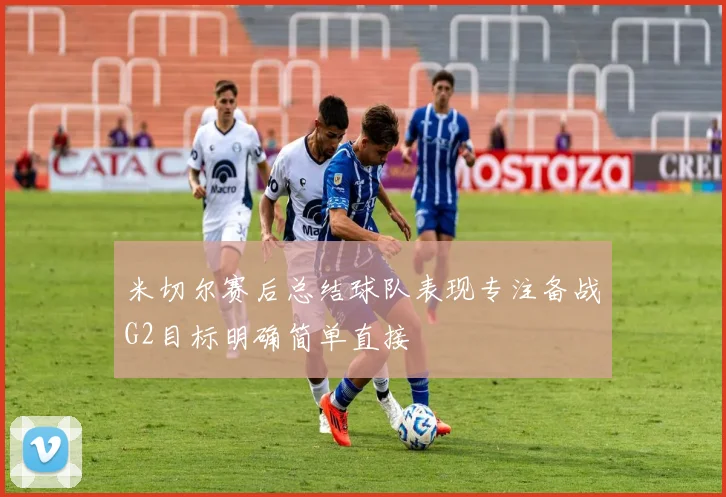 米切尔赛后总结球队表现专注备战G2目标明确简单直接